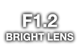 F1.2 BRIGHT LENS